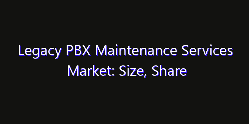 Legacy PBX Maintenance Services Market: Size, Share Analysis, Technology Trends & CAGR 2026–2033