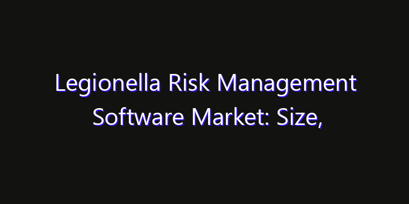 Legionella Risk Management Software Market: Size, Opportunities & Strategic Forecast 2026