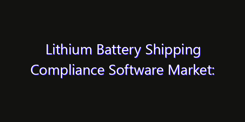 Lithium Battery Shipping Compliance Software Market: Size, Regional Insights, Share & Growth Forecast 2026