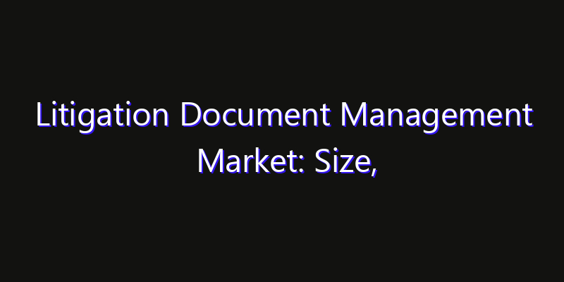 Litigation Document Management Market: Size, Opportunities & Strategic Forecast 2026