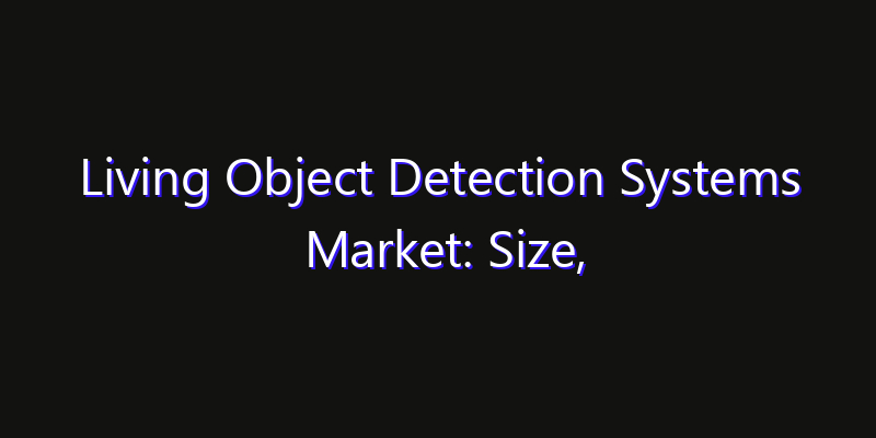 Living Object Detection Systems Market: Size, Opportunities & Strategic Forecast 2026
