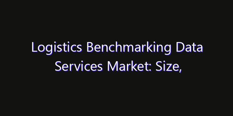 Logistics Benchmarking Data Services Market: Size, Share, CAGR, Technology Impact & Strategy Outlook 2026