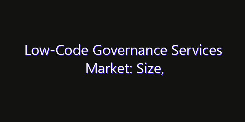 Low-Code Governance Services Market: Size, Opportunities, Innovation Impact & Strategy 2026