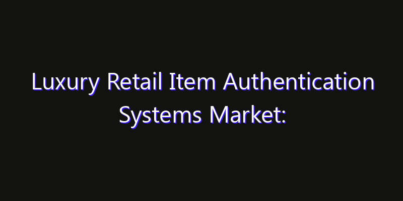 Luxury Retail Item Authentication Systems Market: Size, Regional Insights, Share & Growth Forecast 2026