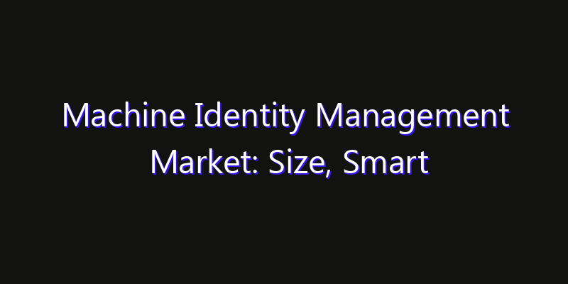 Machine Identity Management Market: Size, Smart Digital Solutions & Growth Outlook 2026