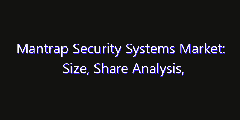 Mantrap Security Systems Market: Size, Share Analysis, Technology Trends & CAGR 2026–2033