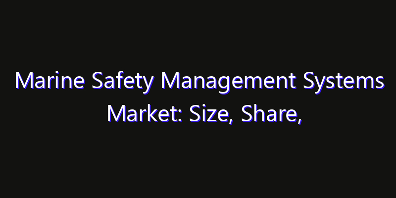 Marine Safety Management Systems Market: Size, Share, CAGR, Technology Impact & Strategy Outlook 2026