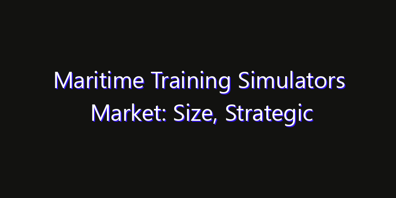 Maritime Training Simulators Market: Size, Strategic Growth, Innovation Impact & Share 2026