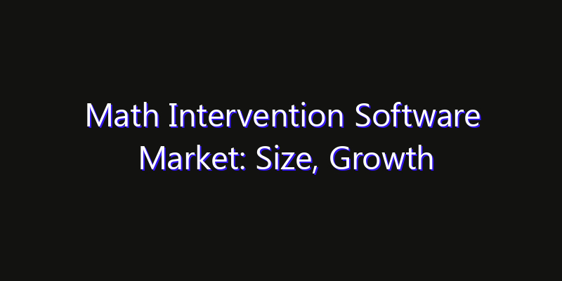 Math Intervention Software Market: Size, Growth Forecasts & Key Players Strategy Report 2026