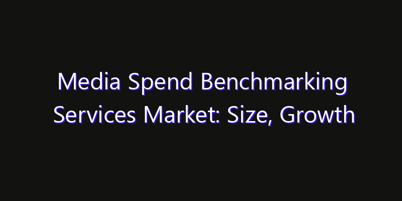 Media Spend Benchmarking Services Market: Size, Growth Drivers, Opportunities & Forecast 2026–2033