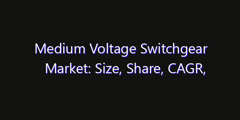 Medium Voltage Switchgear Market: Size, Share, CAGR, Technology Impact & Strategy Outlook 2026