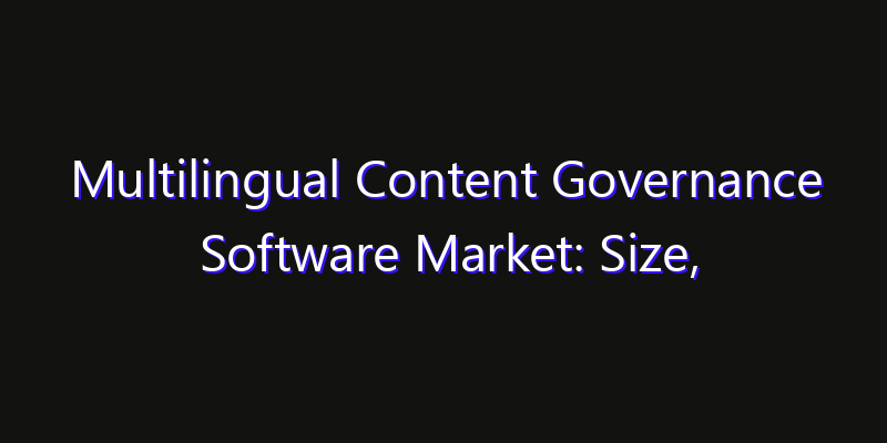 Multilingual Content Governance Software Market: Size, Key Players, Technology Trends & Forecast 2026–2033