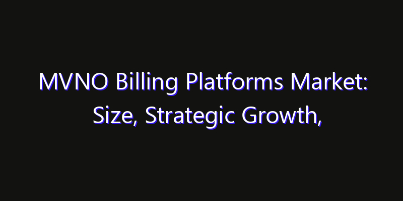 MVNO Billing Platforms Market: Size, Strategic Growth, Innovation Impact & Share 2026