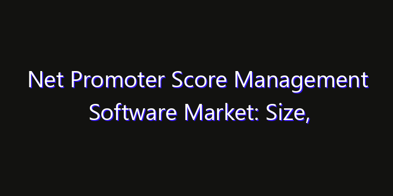 Net Promoter Score Management Software Market: Size, Growth Drivers, Opportunities & Forecast 2026–2033