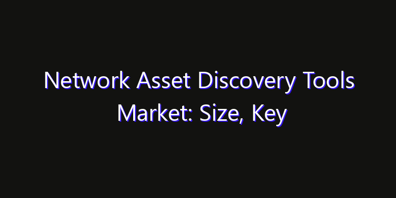 Network Asset Discovery Tools Market: Size, Key Players, Technology Trends & Forecast 2026–2033