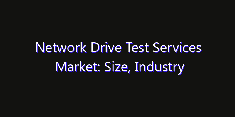 Network Drive Test Services Market: Size, Industry Growth, Technology Impact & Share