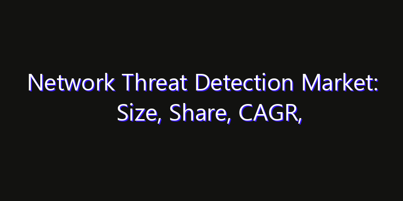 Network Threat Detection Market: Size, Share, CAGR, Technology Impact & Strategy Outlook 2026