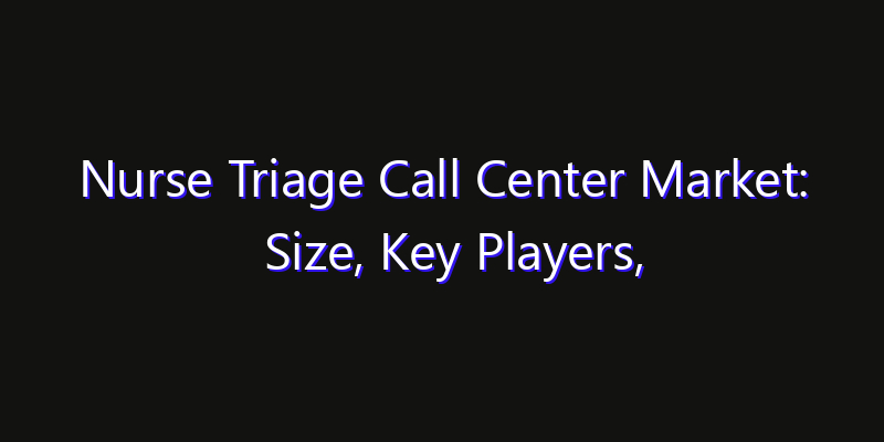 Nurse Triage Call Center Market: Size, Key Players, Technology Trends & Forecast 2026–2033