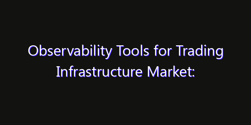 Observability Tools for Trading Infrastructure Market: Size, Smart Digital Solutions & Growth Outlook 2026