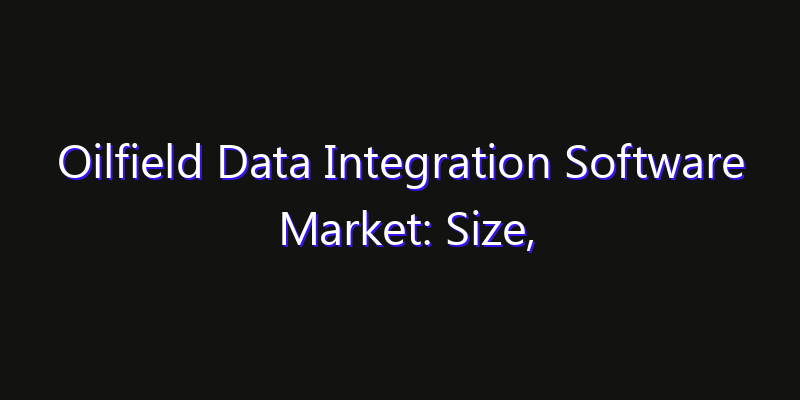 Oilfield Data Integration Software Market: Size, Regional Insights, Share & Growth Forecast 2026