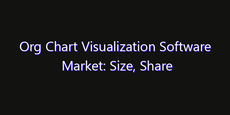 Org Chart Visualization Software Market: Size, Share Analysis, Technology Trends & CAGR 2026–2033