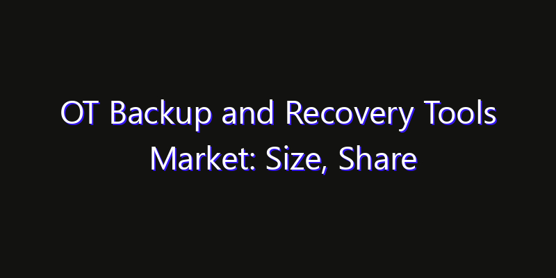 OT Backup and Recovery Tools Market: Size, Share Analysis, Technology Trends & CAGR 2026–2033