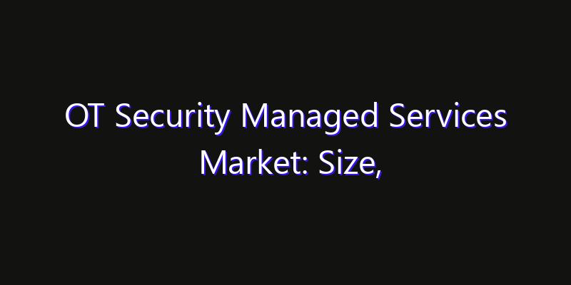 OT Security Managed Services Market: Size, Opportunities & Strategic Forecast 2026