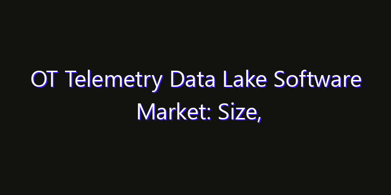 OT Telemetry Data Lake Software Market: Size, Technology Adoption, Share & Strategy 2026