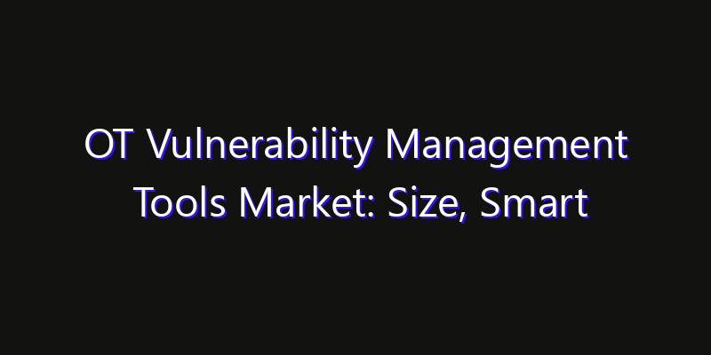 OT Vulnerability Management Tools Market: Size, Smart Automation, Innovation Trends & CAGR 2026