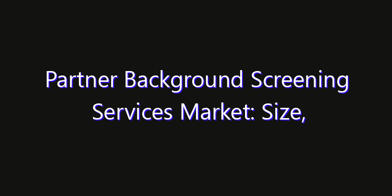 Partner Background Screening Services Market: Size, Regional Insights, Share & Growth Forecast 2026