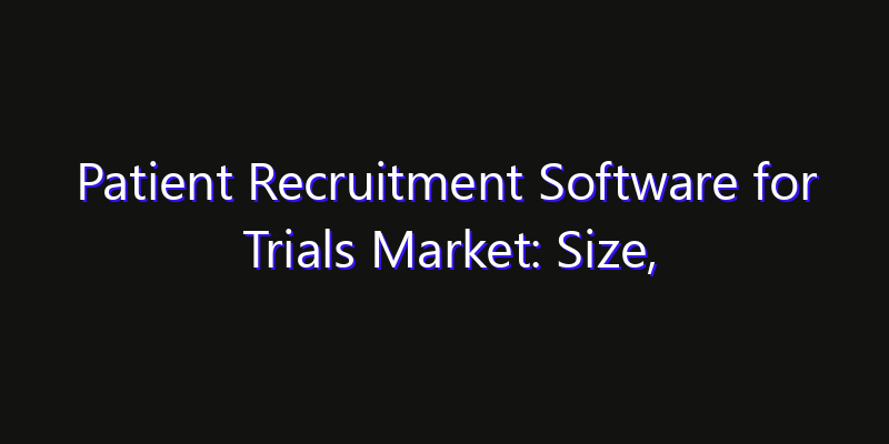 Patient Recruitment Software for Trials Market: Size, Opportunities & Strategic Forecast 2026