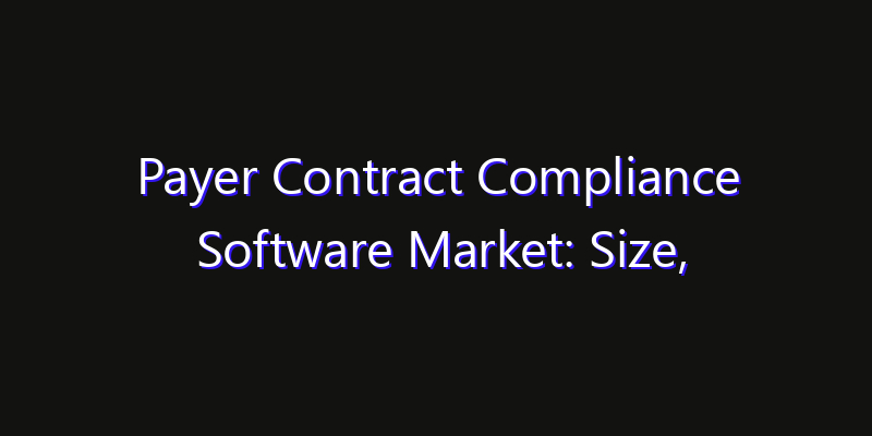 Payer Contract Compliance Software Market: Size, Growth Drivers, Opportunities & Forecast 2026–2033