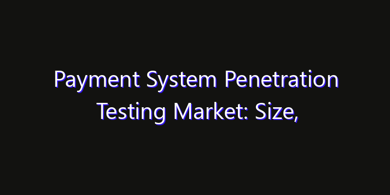 Payment System Penetration Testing Market: Size, Technology Innovation & Market: Outlook 2026