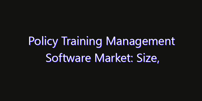 Policy Training Management Software Market: Size, Growth Drivers, Opportunities & Forecast 2026–2033