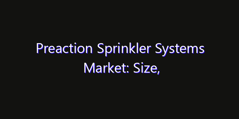 Preaction Sprinkler Systems Market: Size, Opportunities & Strategic Forecast 2026