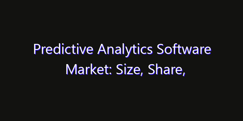 Predictive Analytics Software Market: Size, Share, CAGR, Technology Impact & Strategy Outlook 2026