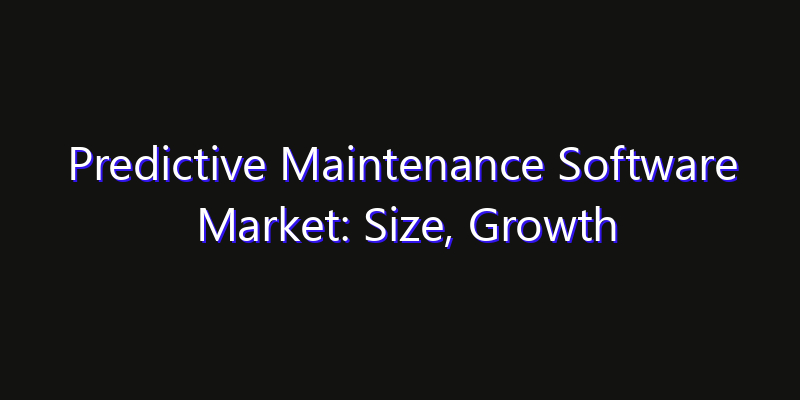 Predictive Maintenance Software Market: Size, Growth Drivers, Opportunities & Forecast 2026–2033