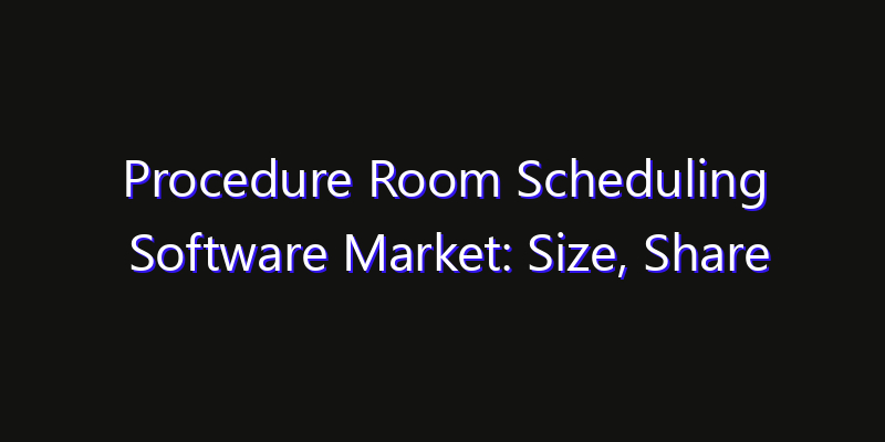 Procedure Room Scheduling Software Market: Size, Share Analysis, Technology Trends & CAGR 2026–2033
