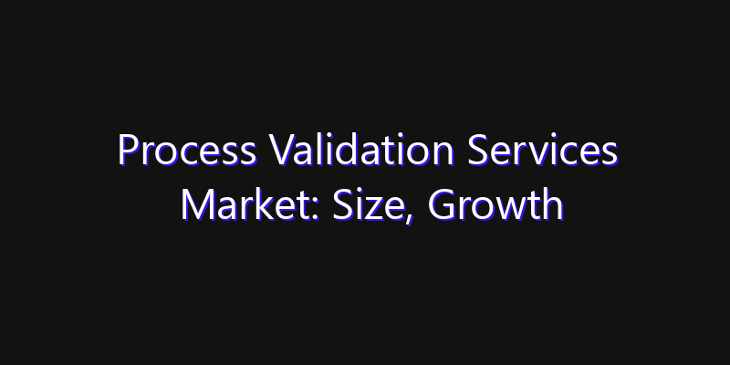 Process Validation Services Market: Size, Growth Drivers, Opportunities & Forecast 2026–2033