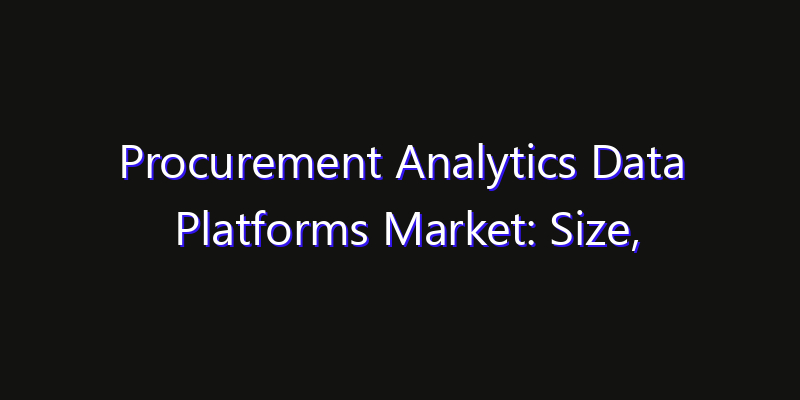Procurement Analytics Data Platforms Market: Size, Smart Digital Solutions & Growth Outlook 2026