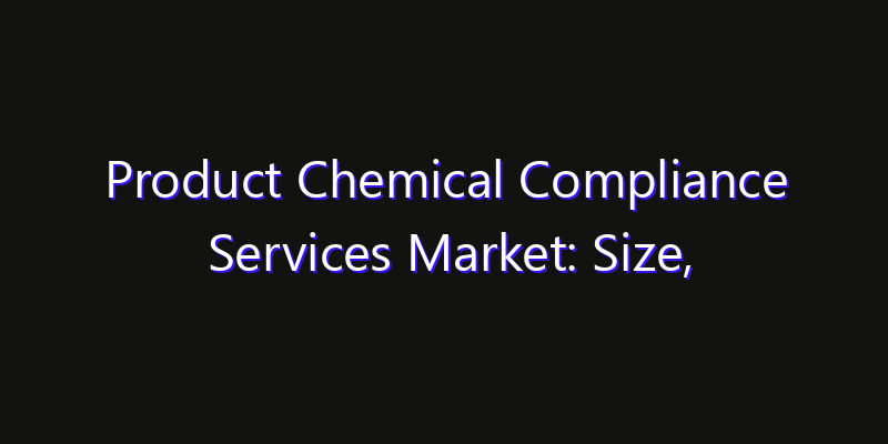 Product Chemical Compliance Services Market: Size, Technology Adoption, Share & Strategy 2026