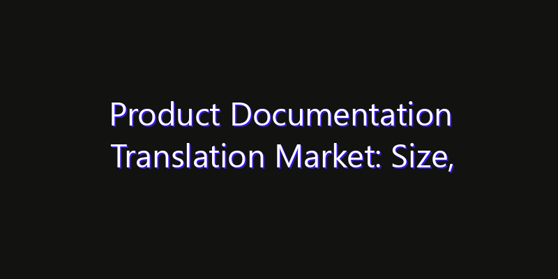 Product Documentation Translation Market: Size, Industry Outlook & Strategic Forecast 2026