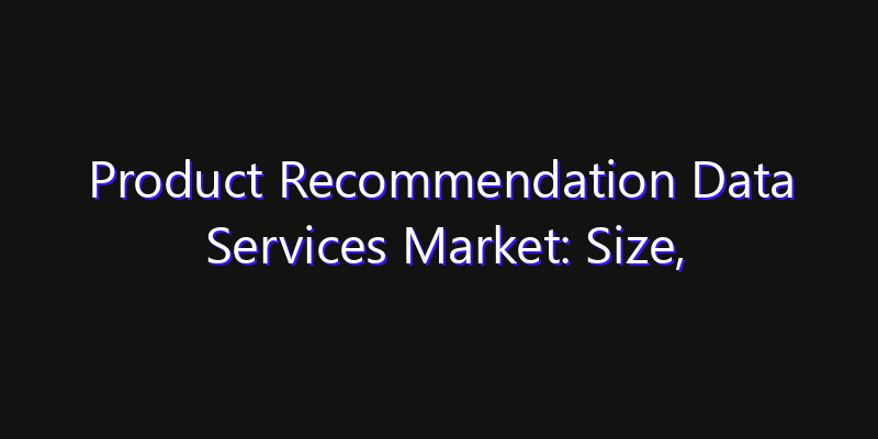 Product Recommendation Data Services Market: Size, Share Analysis, Technology Trends & CAGR 2026–2033