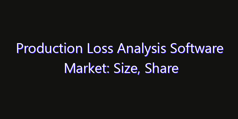 Production Loss Analysis Software Market: Size, Share Analysis, Technology Trends & CAGR 2026–2033