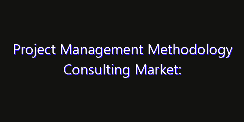 Project Management Methodology Consulting Market: Size, Industry Growth, Technology Impact & Share