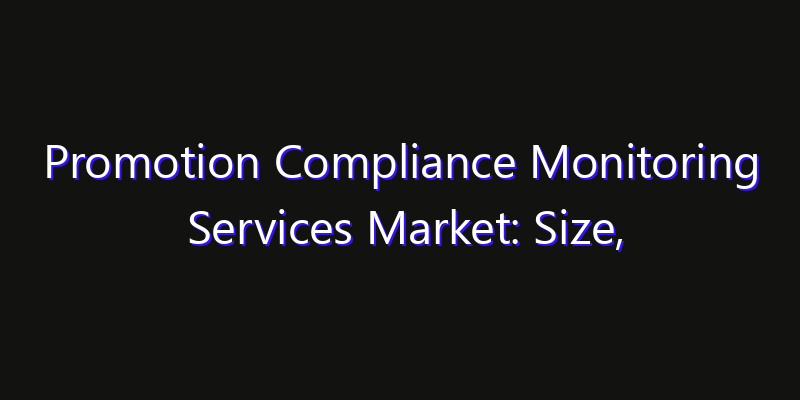 Promotion Compliance Monitoring Services Market: Size, Strategic Growth, Innovation Impact & Share 2026
