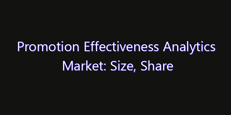 Promotion Effectiveness Analytics Market: Size, Share Analysis, Opportunities & CAGR Outlook