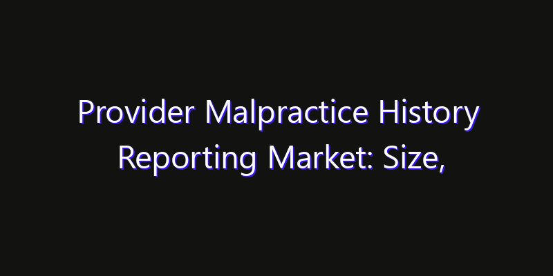 Provider Malpractice History Reporting Market: Size, Key Players, Technology Trends & Forecast 2026–2033