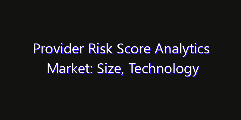 Provider Risk Score Analytics Market: Size, Technology Innovation & Market: Outlook 2026