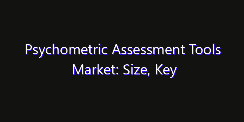 Psychometric Assessment Tools Market: Size, Key Players, Technology Trends & Forecast 2026–2033